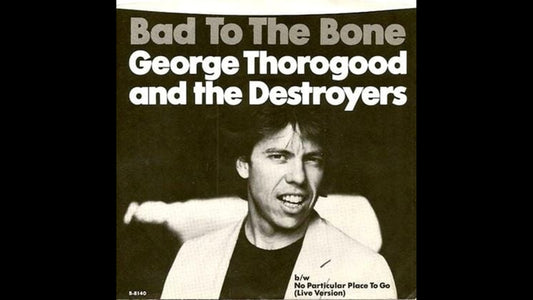 George Thorogood and the Destroyers – Bad To The Bone