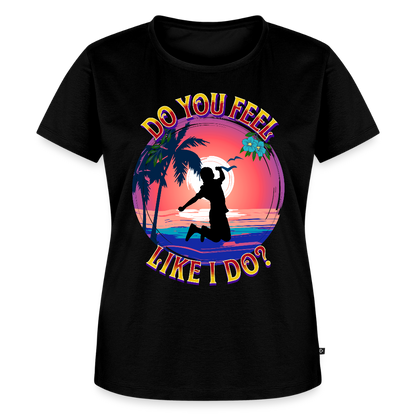 Do You Feel Like I Do Ladies T-Shirt - black