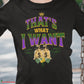 That's What I Want T-Shirt SPOD